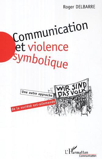 Communication et violence symbolique, Une autre approche de la société est-allemande (9782296011137-front-cover)