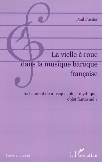 La vielle à roue dans la musique baroque française, Instrument de musique, objet mythique, objet fantasmé ? (9782296017108-front-cover)