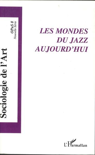 Sociologie de l'Art, Les mondes du jazz aujourd'hui, OpuS 8 (9782296007758-front-cover)