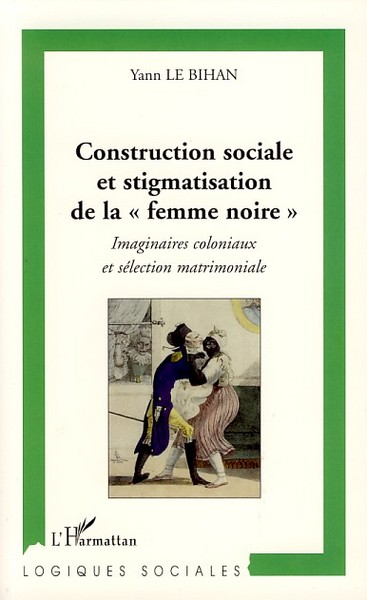Construction sociale et stigmatisation de la" femme noire", Imaginaires coloniaux et sélection matrimoniale (9782296046214-front-cover)