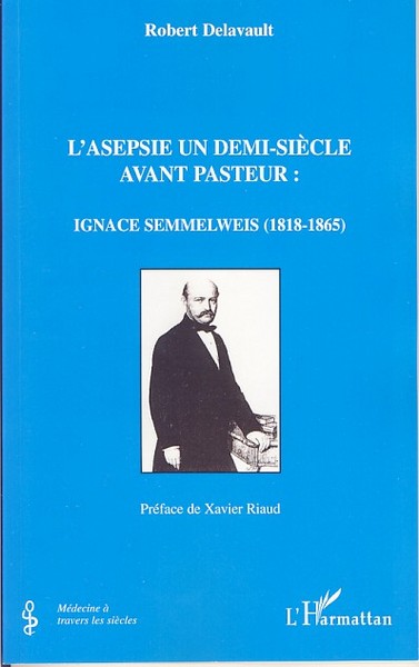 L'asepsie un demi-siècle avant Pasteur, Ignace Semmelweis (1818-1865) (9782296034754-front-cover)