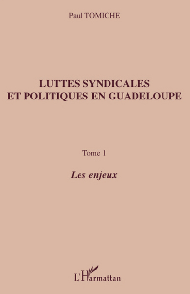 Luttes syndicales et politiques en Guadeloupe, Tome 1 - Les enjeux (9782296076105-front-cover)