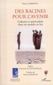 Des racines pour l'avenir, Cultures et spiritualités dans un monde en feu (9782296049659-front-cover)