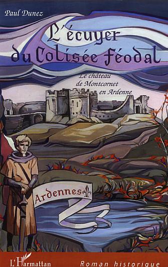 L'écuyer du Colisée féodal, Le château de Montcornet en Ardennes (9782296029354-front-cover)