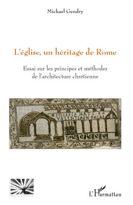 L'église, un héritage de Rome, Essai sur les principes et méthodes de l'architecture chrétienne (9782296097735-front-cover)