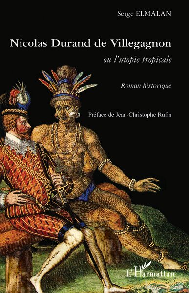 Nicolas Durand de Villegagnon, Ou l'Utopie Tropicale - Roman historique (9782296040021-front-cover)