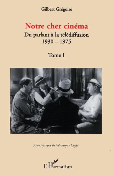 Notre cher cinéma, Du parlant à la télédiffusion - 1930-1975 - Tome I (9782296056183-front-cover)