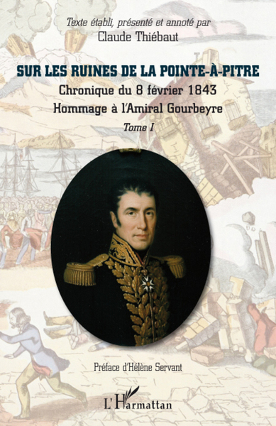 Sur les ruines de la Pointe-à-Pitre, Chronique du 8 février 1843 - Hommage à l'Amiral Gourbeyre - (Tome I) (9782296063037-front-cover)