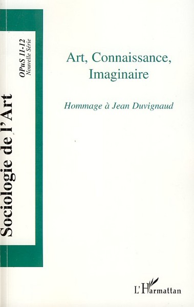 Sociologie de l'Art, Art, Connaissance, Imaginaire, Hommage à Jean Duvignaud - Opus 11-12 (9782296052338-front-cover)