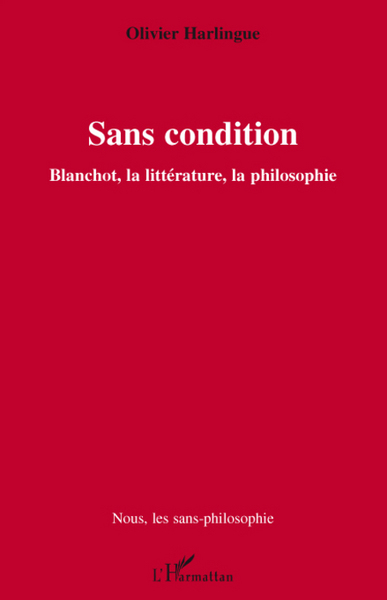 Sans condition, Blanchot, la littérature, la philosophie (9782296082014-front-cover)