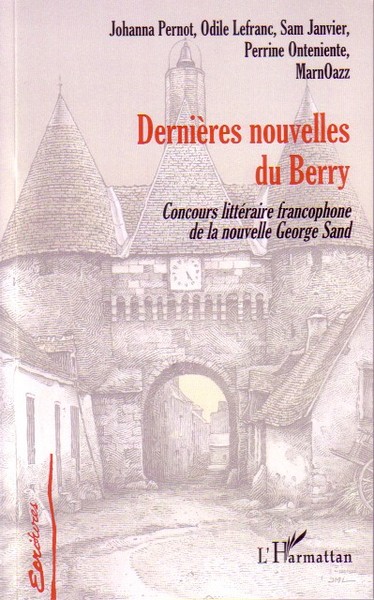 Dernières nouvelles du Berry, Concours littéraire francophone de la nouvelle George Sand - Première et deuxième éditions (9782296033115-front-cover)
