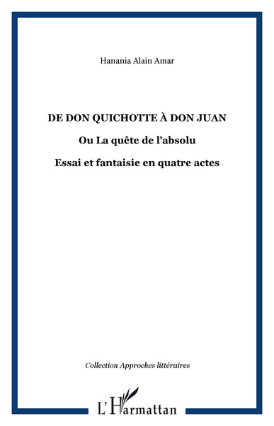 De Don Quichotte à Don Juan, Ou La quête de l'absolu - Essai et fantaisie en quatre actes (9782296033856-front-cover)