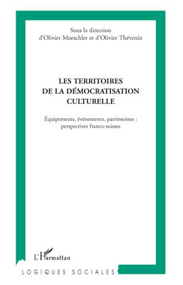 Les territoires de la démocratisation culturelle, Equipements, événements, patrimoines : perspectives franco-suisses (9782296094390-front-cover)