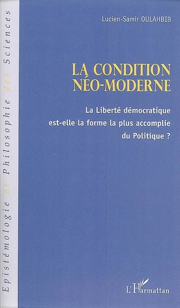 La condition néo-moderne, La liberté démocratique est-elle la forme la plus accomplie du Politique ? (9782296025189-front-cover)