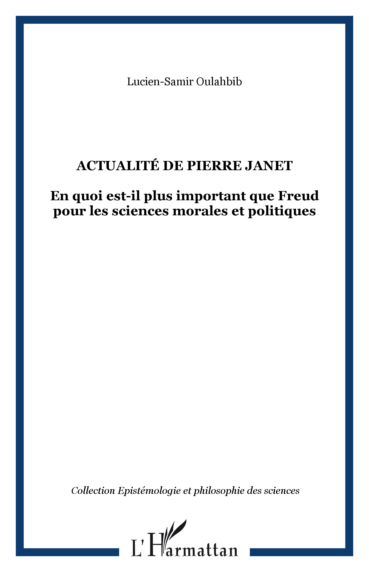 Actualité de Pierre Janet, En quoi est-il plus important que Freud pour les sciences morales et politiques (9782296083226-front-cover)