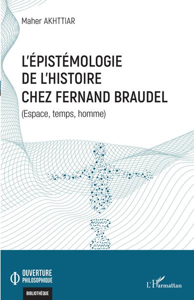 L'épistémologie de l'histoire chez Fernand Braudel, Espace, temps, homme (9782343255774-front-cover)