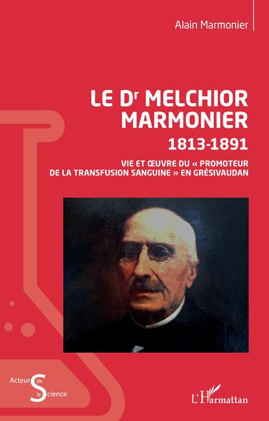 Le Dr Melchior Marmonier, 1813- 1891 - Vie et uvre du « promoteur de la transfusion sanguine » en Grésivaudan (9782343203911-front-cover)