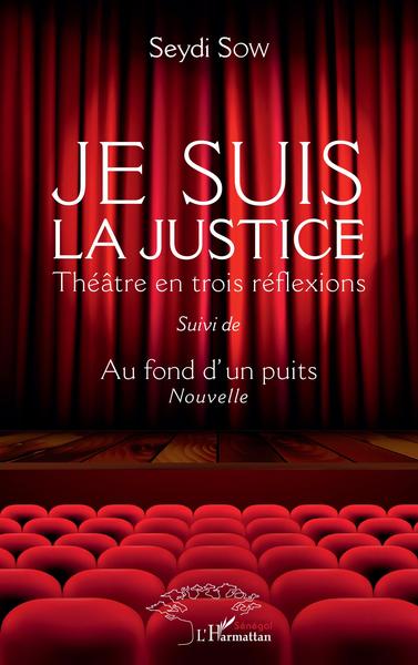 Je suis la justice, Théâtre en trois réflexions - Suivi de Au fond d'un puits (Nouvelle) (9782343250199-front-cover)