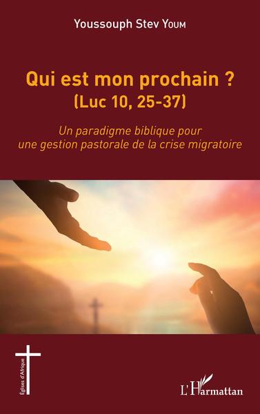 Qui est mon prochain ? (Luc 10,25-37), Un paradigme biblique pour une gestion pastorale de la crise migratoire (9782343255897-front-cover)