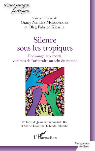 Silence sous les tropiques, Hommage aux morts, victimes de l'arbitraire au sein du monde (9782343224176-front-cover)