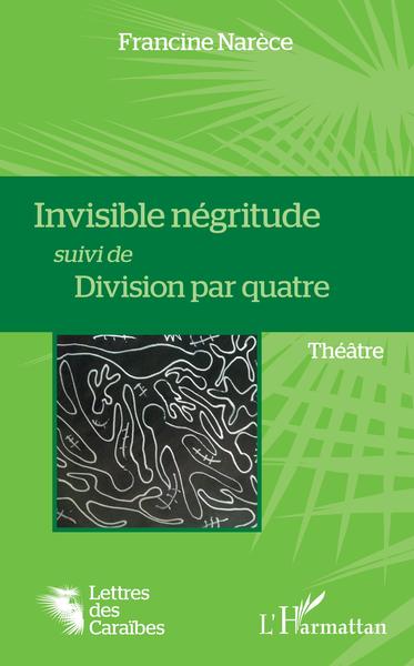 Invisible négritude suivi de Division par quatre, Théâtre (9782343218618-front-cover)