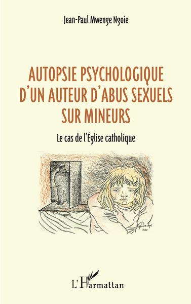 Autopsie psychologique d'un auteur d'abus sexuel sur mineurs, Le cas de l'Église catholique (9782343208367-front-cover)