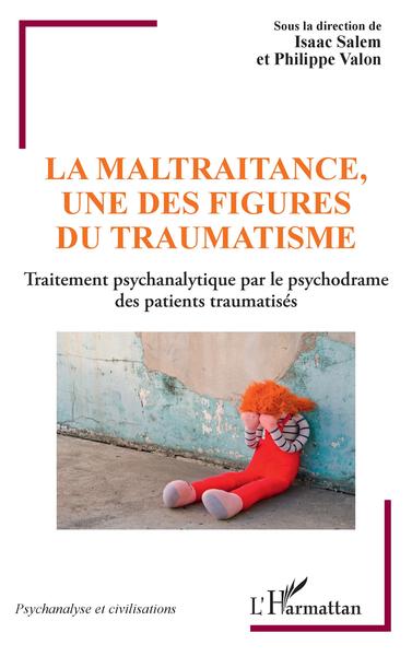 La maltraitance, une des figures du traumatisme, Traitement psychanalytique par le psychodrame des patients traumatisés (9782343239453-front-cover)