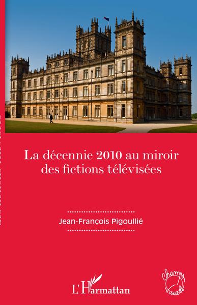 La décennie 2010 au miroir des fictions télévisées (9782343236902-front-cover)