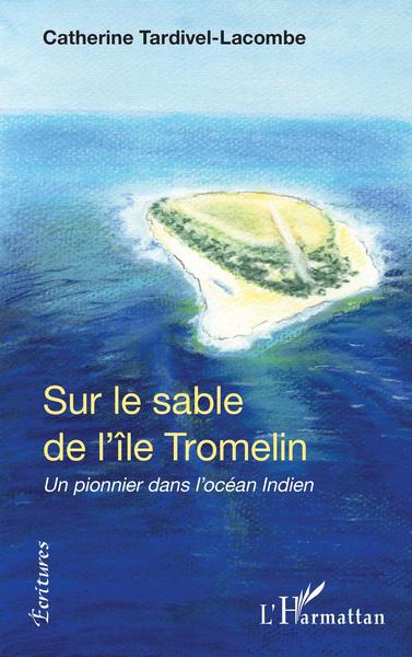 Sur le sable de l'île Tromelin, Un pionnier dans l'océan Indien (9782343241845-front-cover)