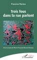 Trois fous dans la rue parlent (9782343204260-front-cover)