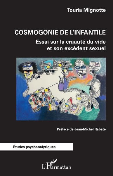 Cosmogonie de l'infantile, Essai sur la cruauté du vide et son excédent sexuel (9782343219875-front-cover)