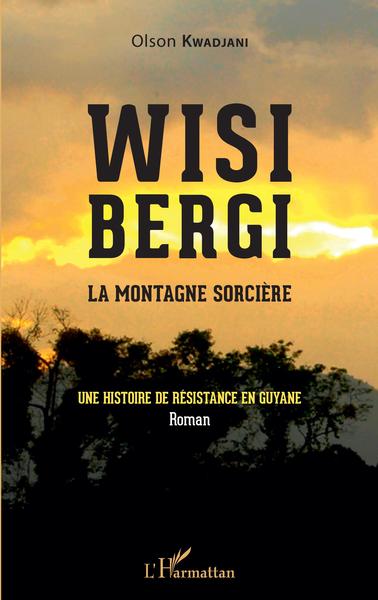 Wisi Bergi, la montagne sorcière - Une histoire de résistance en Guyane (9782343228662-front-cover)