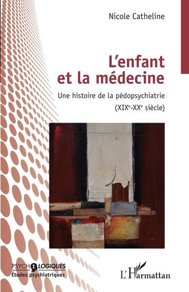 L'enfant et la médecine, Une histoire de la pédopsychiatrie (XIXEME-XXEME SIECLE) (9782343230337-front-cover)