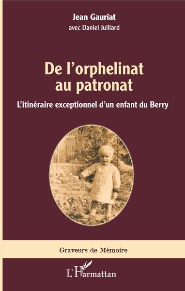 De l'orphelinat au patronat, L'itinéraire exceptionnel d'un enfant du Berry (9782343217901-front-cover)