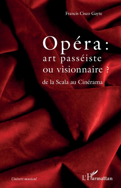 Opéra : art passéiste ou visionnaire ?, de la Scala au Cinérama (9782343255460-front-cover)