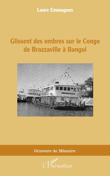 Glissent des ombres sur le Congo de Brazzaville à Bangui (9782343255637-front-cover)