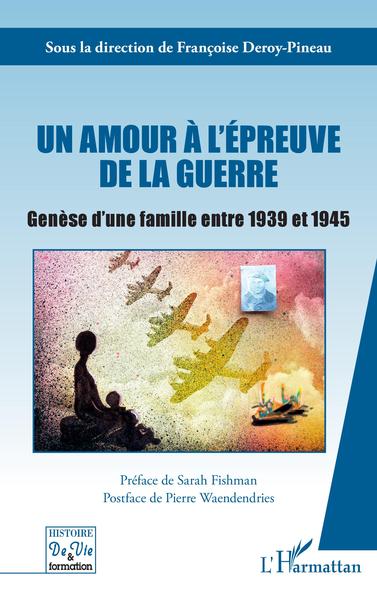 Un amour à l'épreuve de la guerre, Genèse d'une famille entre 1939 et 1945 (9782343255156-front-cover)