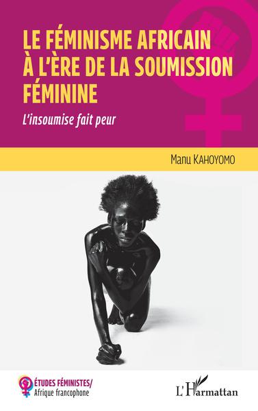 Le féminisme africain à l'ère de la soumission féminine, L'insoumise fait peur (9782343241050-front-cover)