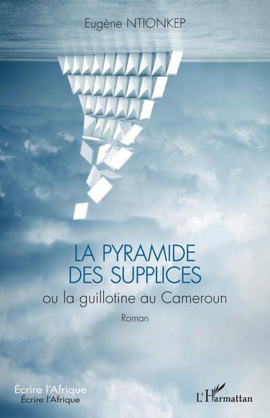 La pyramide des supplices ou la guillotine au Cameroun, Roman (9782343232393-front-cover)