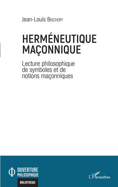 Herméneutique maçonnique, Lectures philosophiques de symboles et de notions maçonniques (9782343243054-front-cover)