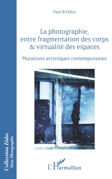 La photographie, entre fragmentation des corps et virtualité des espaces, Mutations artistiques contemporaines (9782343214351-front-cover)
