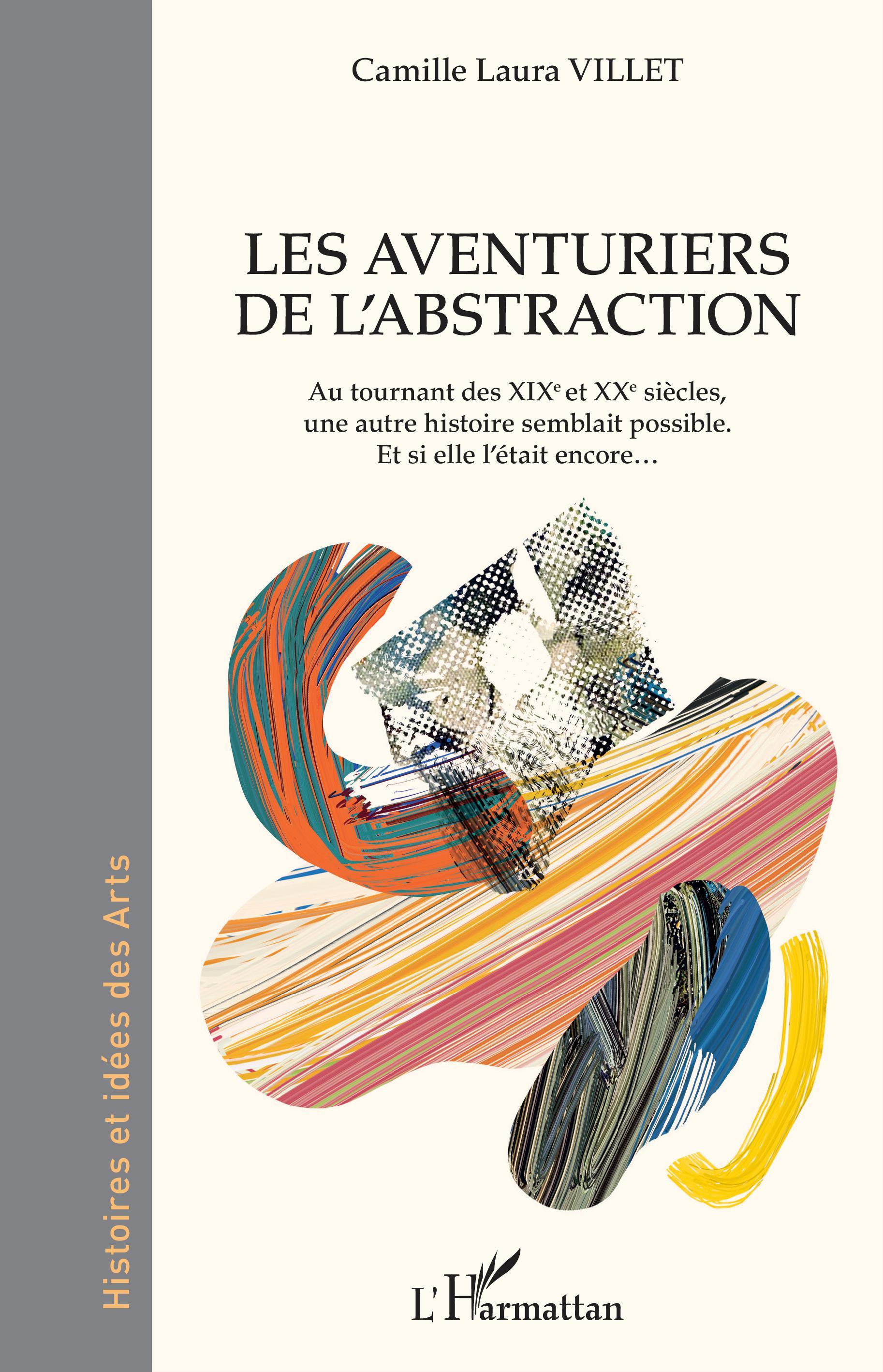 Les aventuriers de l'abstraction, Au tournant des XIXe et XXe siècles, une autre histoire semblait possible. - Et si elle l'étai (9782343214832-front-cover)