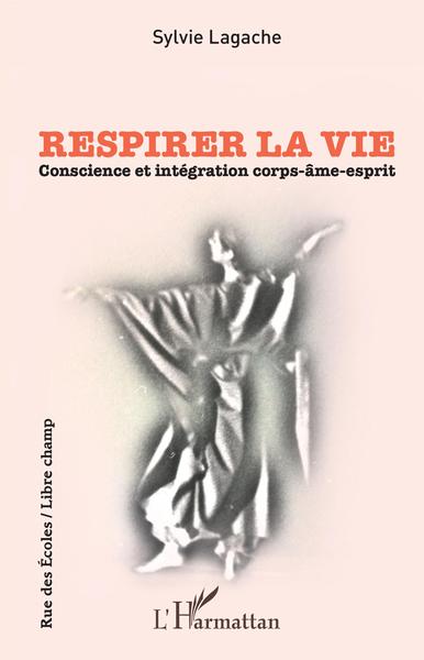 Respirer la vie, Conscience et intégration corps-âme-esprit (9782343211244-front-cover)