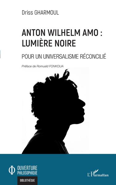 Anton Wilhelm Amo : Lumière noire, Pour un universalisme réconcilié (9782343232959-front-cover)