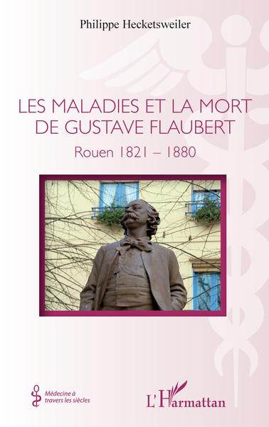 Les maladies et la mort de Gustave Flaubert, Rouen 1821-1880 (9782343257341-front-cover)