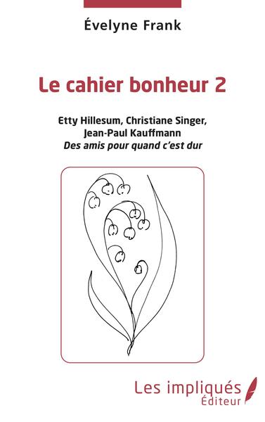 Le cahier bonheur 2, Etty Hillesum, Christiane Singer, Jean-Paul Kauffmann. Des amis pour quand c'est dur (9782343216676-front-cover)