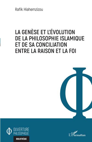 La genèse et l'évolution de la philosophie islamique et de sa conciliation entre la raison et la foi (9782343238562-front-cover)