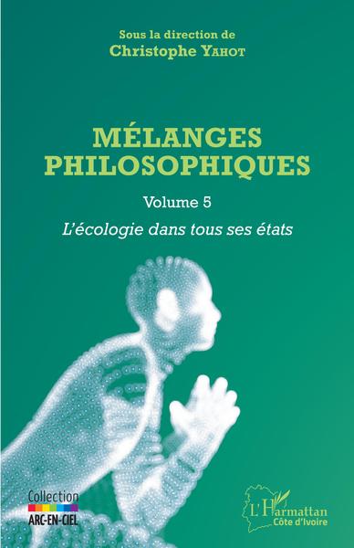 Mélanges philosophiques Volume 5, L'écologie dans tous ses états (9782343221342-front-cover)
