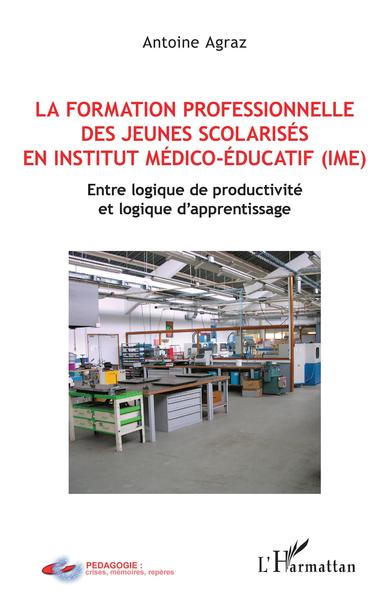 La formation professionnelle des jeunes scolarisés en istitut médico-éducatif (IME), Entre logique de productivité (9782343212401-front-cover)