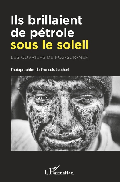 Ils brillaient de pétrole sous le soleil, Les ouvriers de Fos-sur-mer (9782343228266-front-cover)